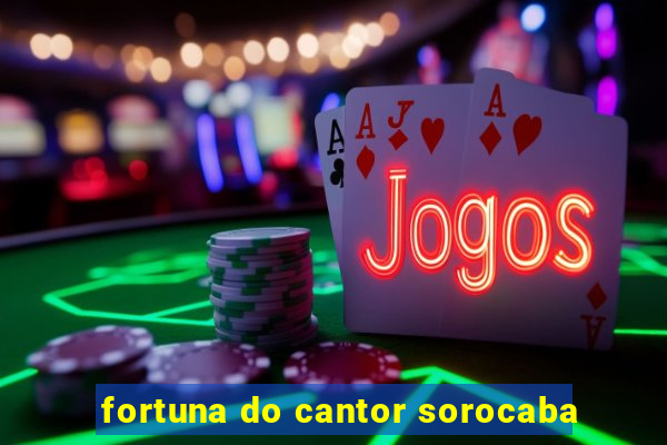 fortuna do cantor sorocaba